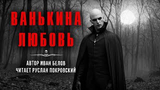 ВАНЬКИНА ЛЮБОВЬ. Рух Бучила. Автор Иван Белов. Читает Руслан Покровский | АРХИВЫ ССК