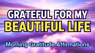 Positive Morning Gratitude Affirmations 🌞 I AM Grateful For My Beautiful Life | Daily Gratitude