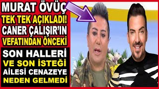 Murat Övüç Caner Çalışır'ın Son Anlarını Ve Son İsteğini Anlattı! Ailesi Neden Cenazeye Katılmadı ?