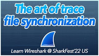 22: The Life of a Packet, The art of the trace file synchronization | Learn Wireshark @ SF22US