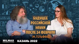 "Будущее российской науки после 24 февраля" интервью с М.Гельфандом (Казань 2022)