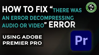 How To Fix Decompressing Error On Adobe Premier Pro