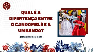 Qual é a difentença entre o Candomblé e a Umbanda?, com Gilmara Mariosa