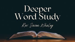 Deeper Word Study - Rev. Jason Whaley- 6.21.23 - Summit Church Fairfield