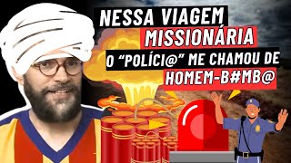 NESSA VIAGEM MISSIONÁRIA, O "POLÍCI@" ME CHAMOU DISSO...