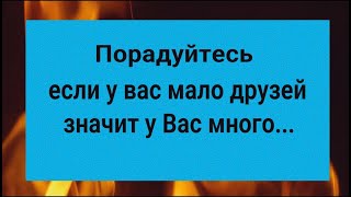 Радуйтесь! Если у Вас мало друзей, значит у вас есть много...