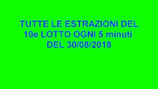 Tutte le estrazioni 10e LOTTO ogni 5 minuti - 30/08/2018