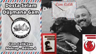 Cem Çelik'ten Mektup Bölüm 4 - Dosta Selam Düşmana Gam