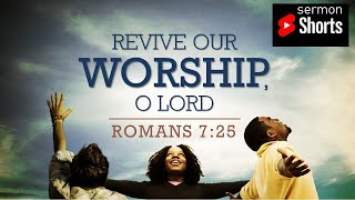 Revive our Worship, O Lord (Romans 7:25): YouTube Sermon Shorts