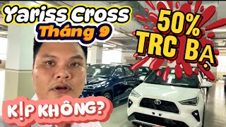 YARIS CROSS GIẢM 50% TRƯỚC BẠ CHỈ CÒN VÀI XE THÁNG 9