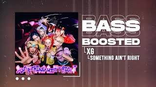 XG - SOMETHING AIN'T RIGHT [BASS BOOSTED]