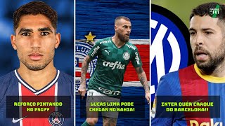 LUCAS LIMA NO BAHIA! | HAKIMI CERTO NO PSG? | ALBA NA ITÁLIA.