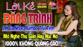 Lời Kẻ Đăng Trình - LK Rumba Trữ Tình Hải Ngoại Tuyển Chọn 2024 HAY NHẤT HIỆN NAY Nghe Êm Tai Dễ Ngủ