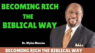 Becoming Rich The Biblical way. By Dr Myles Munroe.