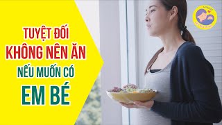 Mẹ muốn săn em bé thì tuyệt đối đừng đụng những món này | Kiến Thức Mẹ Bầu