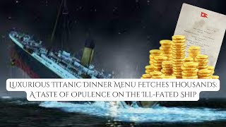 Luxurious Titanic Dinner Menu Fetches Thousands £££