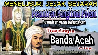 Traveling in Banda Aceh city  Menyelusuri Jejak Sejarah ,Pesantren Panglima Polem