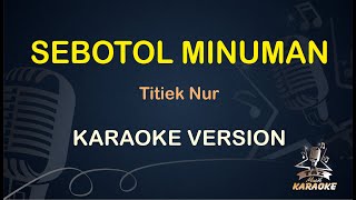 SEBOTOL MINUMAN || Titiek Nur ( Karaoke ) Dangdut || Koplo HD Audio