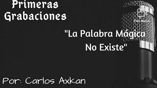 La Palabra Mágica No Existe - Carlos Axkan