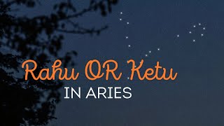 Rahu or Ketu in Aries