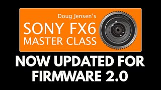 SONY FX6 MASTER CLASS - NOW UPDATED FOR FIRMWARE 2.0