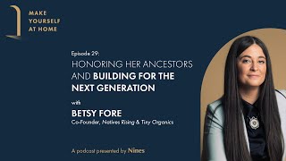 Betsy Fore, Co-Founder, Tiny Organics & Natives Rising | Make Yourself at Home, Episode 29