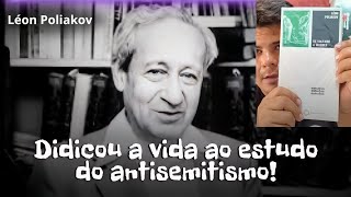 HISTÓRIA do antissemitismo e um breve resumo da vida e Obra do autor e historiador LÉON POLIAKOV