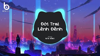 Đời Trai Lênh Đênh Remix (Beta Remix - TLong) - Anh Giờ Như Mây Trôi Chẳng Biết Nơi Đâu Dừng Lại