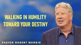 Robert Morris - Walking In Humility Toward Your Destiny