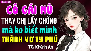 Cô gái mù thay chị lấy chồng về nhà mới biết thành vợ tỷ phú: Đọc truyện đêm khuya