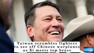 Taiwan scrambles fighters to see off Chinese warplanes as Xi meets top brass