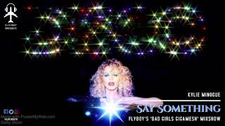 Kylie Minogue - Say Something (FlyBoy's 'Bad Girls Gigamesh' Mixshow)