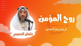 كيف تخرج روح المؤمن من جسده؟ | الشيخ عثمان الخميس ¦ ٦