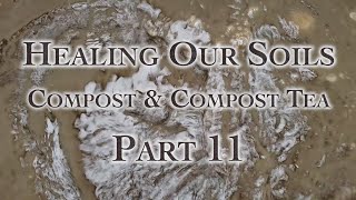 Healing Our Soils, Compost & Compost Tea Part 11