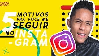 5 MOTIVOS PARA ME SEGUIR NO INSTAGRAM