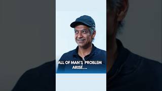 All of man's problem arise...