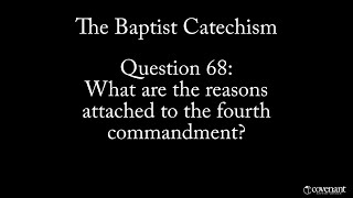 Baptist Catechism Q68: What are the reasons attached to the fourth commandment?