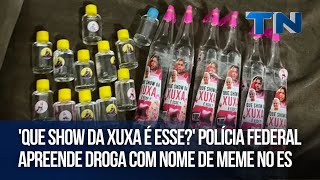 'Que show da Xuxa é esse?' PF apreende droga com nome de meme em operação no ES