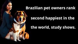 Brazilian pet owners rank second happiest in the world  study shows.