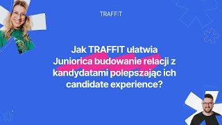 Jak TRAFFIT ułatwia Juniorica budowanie relacji z kandydatami polepszając ich candidate experience?