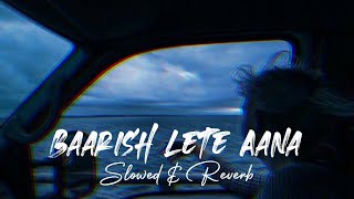 Baarish Lete Aana || Darshan Raval || Slowed & Reverb || SR LoFi Vibes