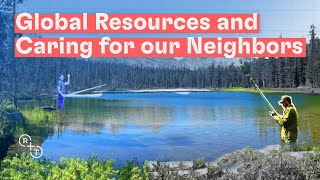 Global Resources and Caring for our Neighbors