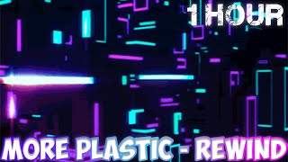 More Plastic - Rewind [1 HOUR]