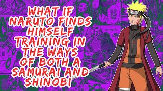 What if Naruto Finds Himself Training in The Ways of Both A Samurai And Shinobi