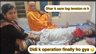 Didi ka operation ho  gya 😭Ghar wale sab tension m hongye 😱