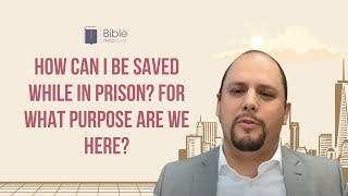 How can I be saved while in prison? For what purpose are we here?  | BHD