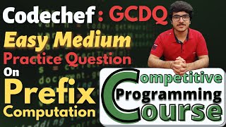 Codechef GCDQ: Easy Medium Question on Prefix Computation | CP Course | EP 14