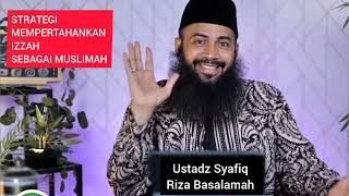 Strategi Mempertahankan Izzah Sebagai Muslimah || Ustadz Syafiq Riza Basalamah