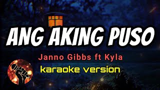 ANG AKING PUSO - JANNO GIBBS FT KYLA (karaoke version)