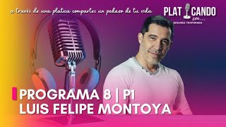 Programa 8 | P1 | PLATICANDO CON | Luis Felipe Montoya